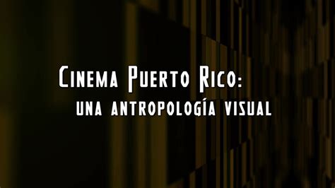 Cinema Puerto Rico Una Antropolog A Visual Youtube