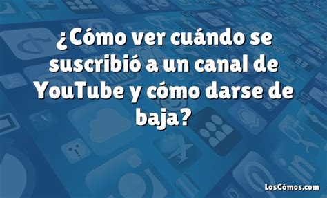 C Mo Ver Cu Ndo Se Suscribi A Un Canal De Youtube Y C Mo Darse De