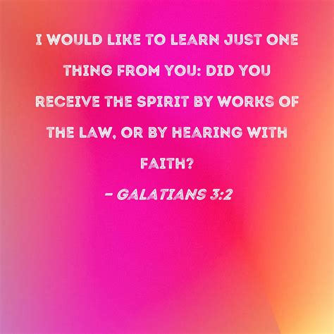 Galatians 3:2 I would like to learn just one thing from you: Did you