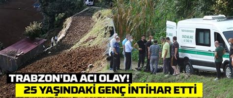 Trabzonda Acı Olay 25 Yaşındaki Genç İntihar Etti Trabzon Haberleri