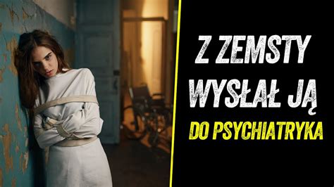 Z ZEMSTY ZAMKNĄŁ JĄ W PSYCHIATRYKU YouTube