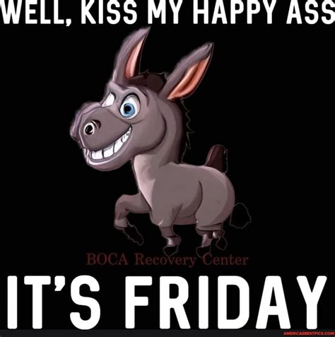 WELL KISS MY HAPPY ASS Ff IT S FRIDAY Americas Best Pics And Videos
