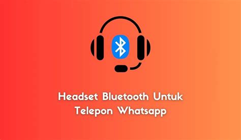 Cara Menggunakan Headset Bluetooth Untuk Telepon Whatsapp