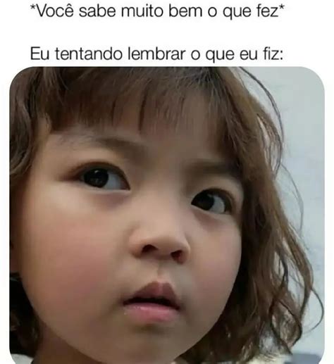 Voc Sabe Muito Bem O Que Fez Eu Tentando Lembrar O Que Eu Fiz Memes