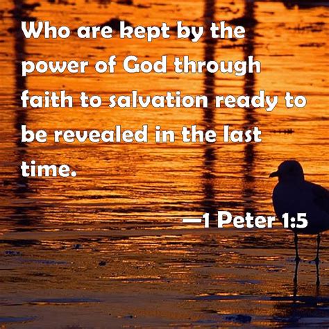 1 Peter 1:5 Who are kept by the power of God through faith to salvation ready to be revealed in ...