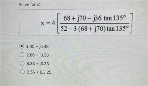 Solved x = 4 [ 68 + j70 - j36 tan 135 Degrees ] Over[ [ 52 | Chegg.com