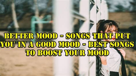 Better Mood Songs That Put You In A Good Mood Best Songs To Boost