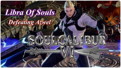 Soul Calibur 6 Libra Of Souls Defeating Azwel Hd Youtube