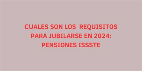 Cuales Son Los Requisitos Para Jubilarse En 2024 Pensiones Issste Mx