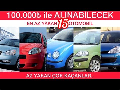 100000 TL ye ALINABİLECEK EN AZ YAKAN 15 OTOMOBİL 100BİN LİRA ALINACAK