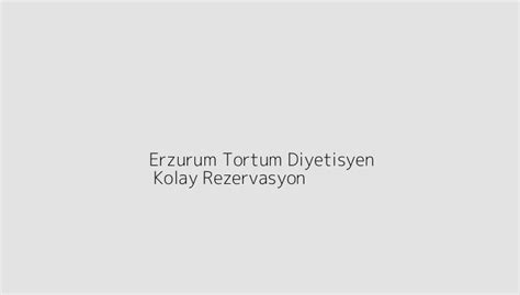 Erzurum Tortum Diyetisyen Kolay Rezervasyon Blog Kolay Rezervasyon