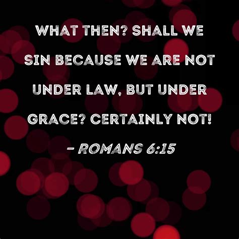 Romans 6:15 What then? Shall we sin because we are not under law, but ...