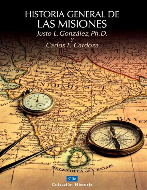 Historia general de las misiones by Justo L González Carlos Cardoza