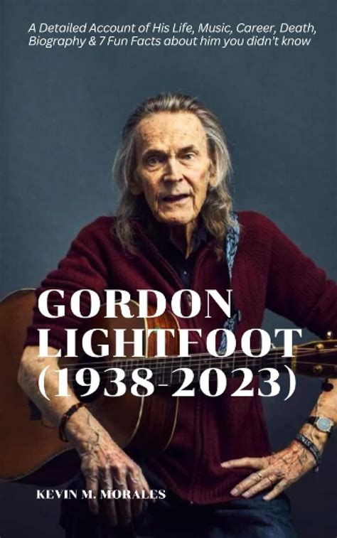 Gordon Lightfoot 1938 2023 A Detailed Account Of His Life Music