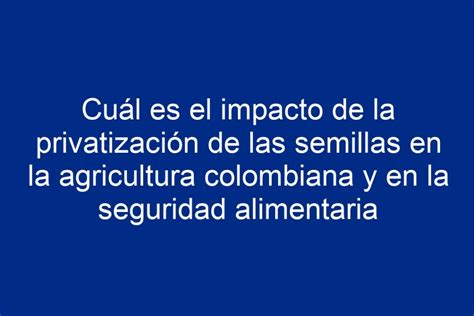 Cuál es el impacto de la privatización de las semillas en la