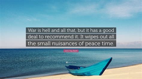 John Hay Beith Quote “war Is Hell And All That But It Has A Good Deal To Recommend It It