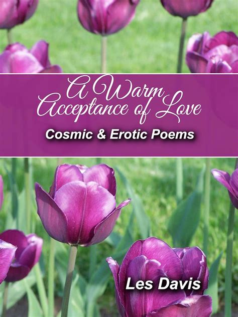 A Warm Acceptance Of Love And Cosmic Erotic Cosmic And Erotic Poems Ebook Davis Les