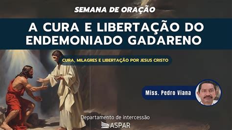 S O A Cura E Liberta O Do Endemoniado Gadareno Pedro Viana Youtube