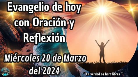 EVANGELIO DE HOY CON ORACION Y REFLEXIÓN MIERCOLES 20 DE MARZO DEL