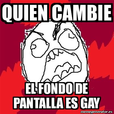 Meme Rage Fu Quien Cambie El Fondo De Pantalla Es Gay