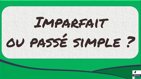 Imparfait Ou Passé Simple Une Méthode Simple Pour Savoir Lequel