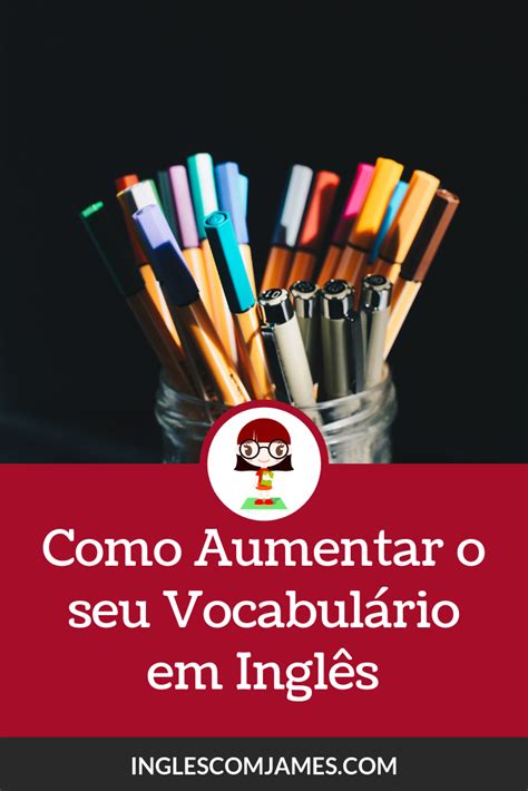 Aprenda Como Aumentar o Vocabulário em Inglês Como estudar ingles