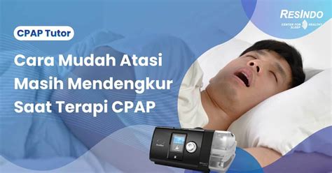 Cara Mudah Atasi Masih Mendengkur Saat Terapi Cpap Cover Resindo Medika