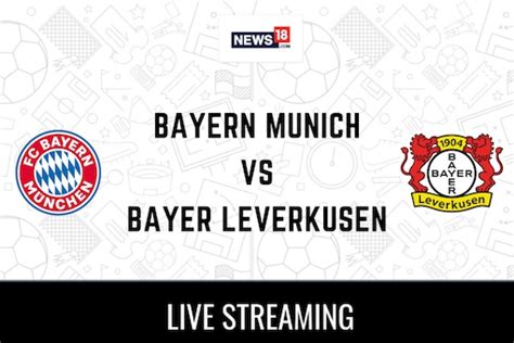 Bayern Munich Vs Bayer Leverkusen Live Football Streaming For