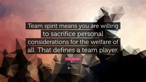 John Wooden Quote Team Spirit Means You Are Willing To Sacrifice