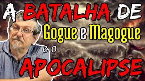 A Batalha De Gogue E Magogue E O Apocalipse Luiz Say O Youtube