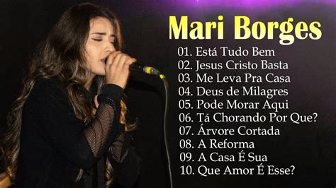 Mari Borges Melhores Hinos 2024 10 Músicas Mais Ouvidas Está Tudo