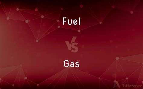 Fuel vs. Gas — What’s the Difference?