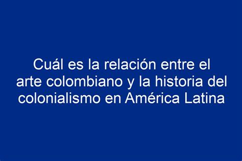 Cu L Es La Relaci N Entre El Arte Colombiano Y La Historia Del