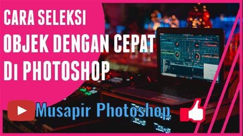 Cara Seleksi Objek Di Photoshop Bagi Pemula Youtube