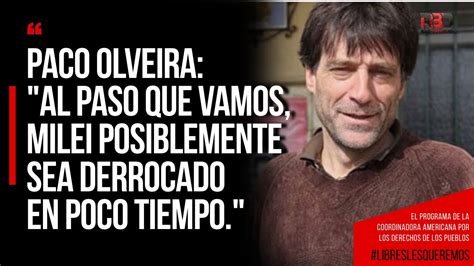 Paco Olveira Al Paso Que Vamos Milei Posiblemente Sea Derrocado En Poco Tiempo Youtube