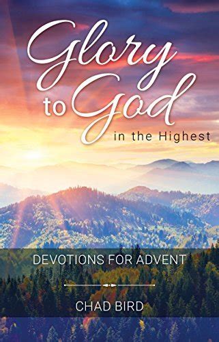 Glory to God in the Highest: Devotions for Advent by Chad Bird | Goodreads