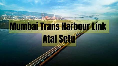 Mumbai Trans Harbour Link Or Atal Setu Project Cost Features