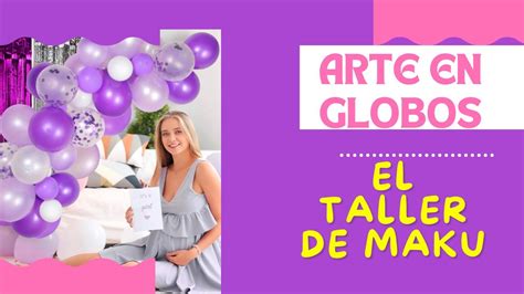 ARTE EN GLOBOS EL TALLER DE MAKU CURSO APRENDE ARTE EN GLOBOS YouTube