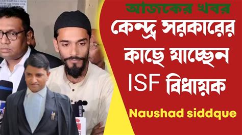 এবার কেন্দ্র সরকারের কাছে যাচ্ছেন Isf বিধায়ক নওশাদ সিদ্দিকীnaushad