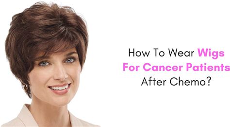 How To Wear Wigs For Cancer Patients After Chemo Paula Young Blog