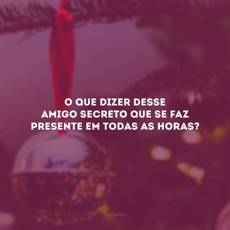 Amigo Secreto Tem Que Ser Par - 60 frases para amigo secreto que surpreenderão quem você tirou