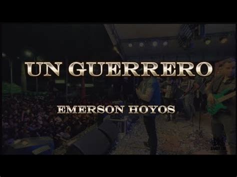 Un Guerrero Emerson Hoyos Youtube