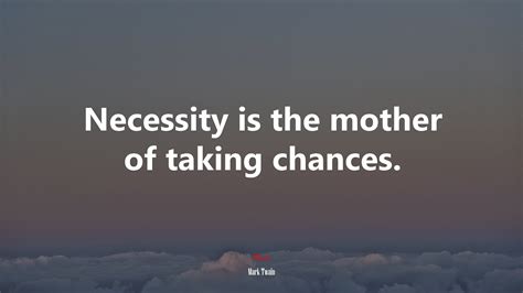 608725 Necessity Is The Mother Of Taking Chances Mark Twain Quote