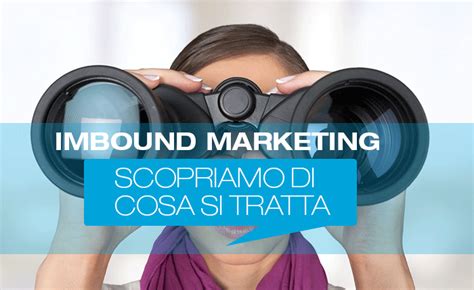 Inbound Marketing Scopriamo Di Cosa Si Tratta