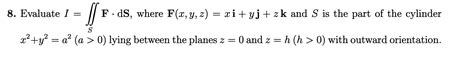 Solved 8 Evaluate I ∬sf⋅ds Where F X Y Z Xi Yj Zk And S