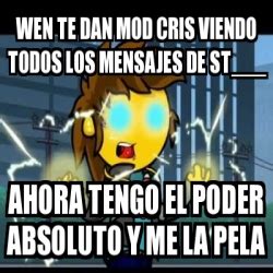 Meme Personalizado Wen Te Dan Mod Cris Viendo Todos Los Mensajes De