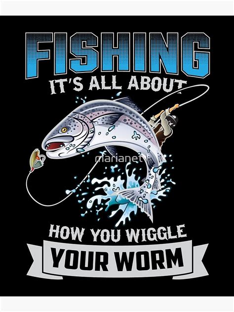 Fishing Its All About How You Wiggle Your Worm Poster By Marianet