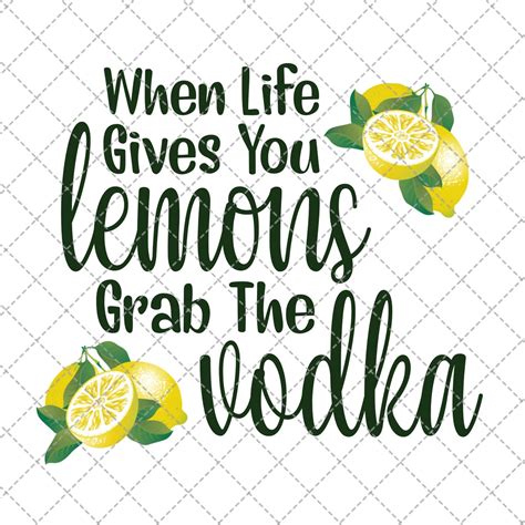 When Life Gives You Lemons Grab The Vodka Png Vodka Png Png Etsy