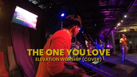 The One You Love Elevation Worship Cover Youtube