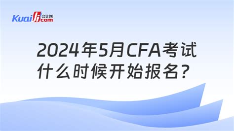 2024年5月cfa考试什么时候开始报名？附报名流程 会计网